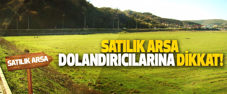 Arsa Dolandırıcılığı Nasıl Yapılır? Gerçek Yöntemler ve Korunma Rehberi